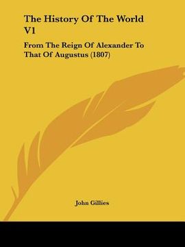 portada the history of the world v1: from the reign of alexander to that of augustus (1807) (en Inglés)