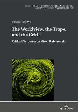 portada The Worldview, the Trope, and the Critic: Critical Discourses on Miron Bialoszewski (en Inglés)