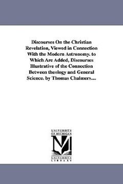 portada discourses on the christian revelation, viewed in connection with the modern astronomy. to which are added, discourses illustrative of the connection