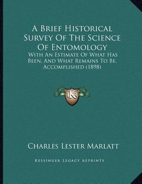 portada a brief historical survey of the science of entomology: with an estimate of what has been, and what remains to be, accomplished (1898) (in English)