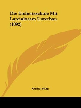 portada Die Einheitsschule Mit Lateinlosem Unterbau (1892) (en Alemán)