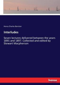 portada Interludes: Seven lectures delivered between the years 1891 and 1897. Collected and edited by Stewart Macpherson (en Inglés)
