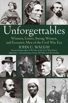 portada Unforgettables: Winners, Losers, Strong Women, and Eccentric Men of the Civil War Era