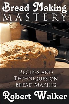 portada Bread Making Mastery: Recipes and Techniques on Bread Making (en Inglés)