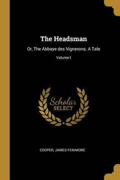 portada The Headsman: Or, The Abbaye des Vignerons. A Tale; Volume I (in English)