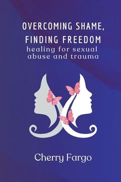 portada Overcoming Shame, Finding Freedom: Healing For Sexual Abuse And Trauma (en Inglés)