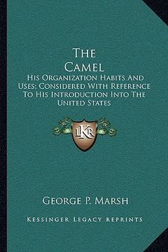 portada the camel: his organization habits and uses; considered with reference to his introduction into the united states