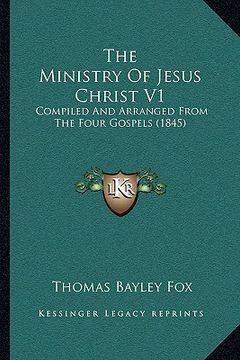 portada the ministry of jesus christ v1: compiled and arranged from the four gospels (1845) (en Inglés)