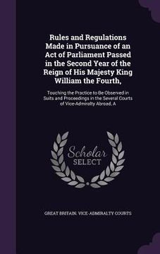 portada Rules and Regulations Made in Pursuance of an Act of Parliament Passed in the Second Year of the Reign of His Majesty King William the Fourth,: Touchi (en Inglés)