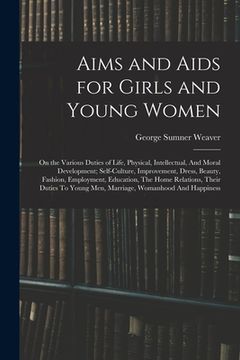 portada Aims and Aids for Girls and Young Women: On the Various Duties of Life, Physical, Intellectual, And Moral Development; Self-Culture, Improvement, Dres (en Inglés)