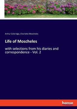 portada Life of Moscheles: with selections from his diaries and correspondence - Vol. 2