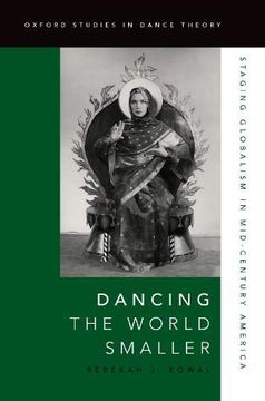portada Dancing the World Smaller: Staging Globalism in Mid-Century America (Oxford Studies in Dance Theory) (in English)