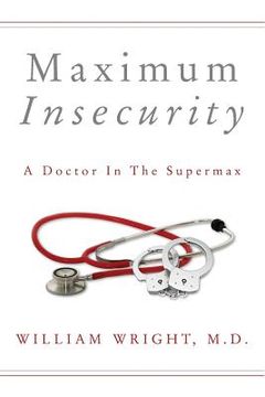 portada Maximum Insecurity: A Doctor in the Supermax (en Inglés)