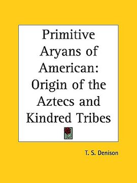 portada primitive aryans of american: origin of the aztecs and kindred tribes