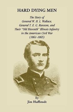 portada hard dying men: the story of general w.h.l. wallace, general t.e.g. ransom, and their old eleventh illinois infantry in the american c (en Inglés)