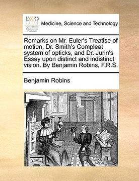 portada remarks on mr. euler's treatise of motion, dr. smith's compleat system of opticks, and dr. jurin's essay upon distinct and indistinct vision. by benja (en Inglés)