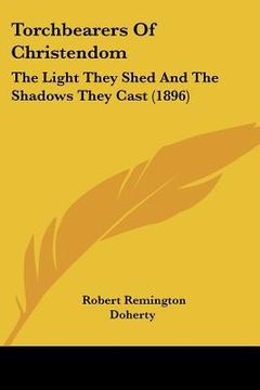 portada torchbearers of christendom: the light they shed and the shadows they cast (1896) (in English)