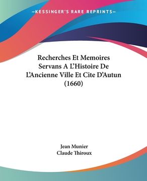 portada Recherches Et Memoires Servans A L'Histoire De L'Ancienne Ville Et Cite D'Autun (1660) (en Francés)