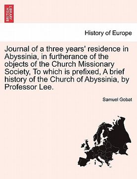 portada journal of a three years' residence in abyssinia, in furtherance of the objects of the church missionary society, to which is prefixed, a brief histor (en Inglés)