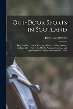 portada Out-Door Sports in Scotland: Deer Stalking, Grouse Shooting, Salmon Fishing, Golfing, Curling, &C. With Notes on the Natural, Economic and Sporting History of the Animals of the Chase (en Inglés)