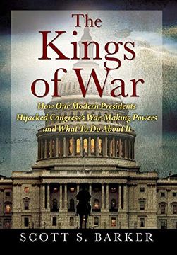 portada The Kings of War: How our Modern Presidents Hijacked Congress'S War-Making Powers and What to do About it (en Inglés)
