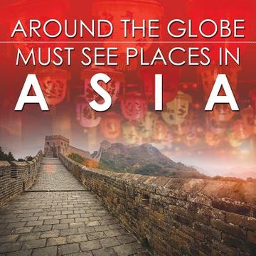 portada Around The Globe - Must See Places in Asia (in English)