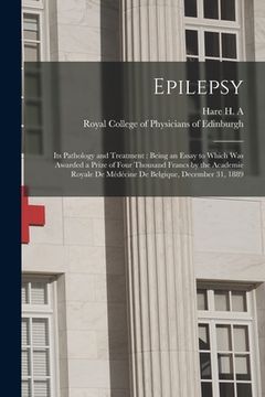 portada Epilepsy: Its Pathology and Treatment: Being an Essay to Which Was Awarded a Prize of Four Thousand Francs by the Academie Royal
