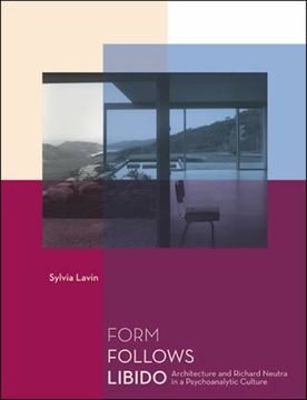 portada Form Follows Libido: Architecture and Richard Neutra in a Psychoanalytic Culture (The mit Press) (en Inglés)