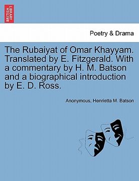 portada the rubaiyat of omar khayyam. translated by e. fitzgerald. with a commentary by h. m. batson and a biographical introduction by e. d. ross. (en Inglés)