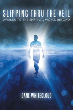 portada Slipping Thru The Veil: Awaken to the Spiritual World Beyond (en Inglés)