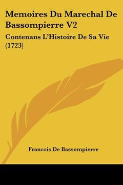 portada Memoires Du Marechal de Bassompierre V2: Contenans L'Histoire de Sa Vie (1723) (in French)