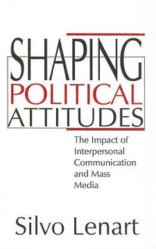 portada shaping political attitudes: the impact of interpersonal communication and mass media (en Inglés)
