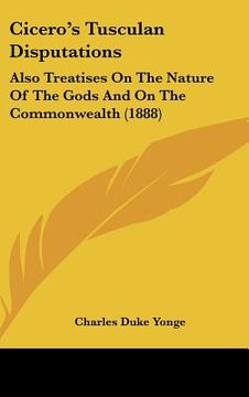 portada cicero's tusculan disputations: also treatises on the nature of the gods and on the commonwealth (1888) (en Inglés)