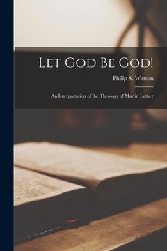 portada Let God Be God!: an Interpretation of the Theology of Martin Luther (in English)