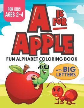 portada A Is For Apple: Fun Alphabet Coloring Book With Big Letters Kids Ages 2-4 (en Inglés)