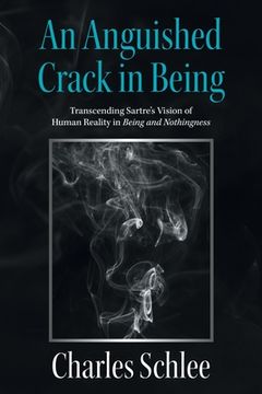 portada An Anguished Crack in Being: Transcending Sartre's Vision of Human Reality in Being and Nothingness (en Inglés)