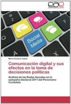 portada Comunicación digital y sus efectos en la toma de decisiones políticas: Análisis de las Redes Sociales en la campaña electoral 2011 del Peronismo Cordobés