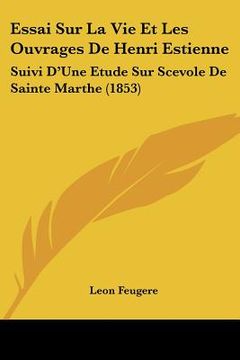 portada Essai Sur La Vie Et Les Ouvrages De Henri Estienne: Suivi D'Une Etude Sur Scevole De Sainte Marthe (1853) (en Francés)