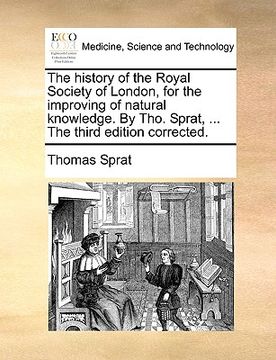 portada the history of the royal society of london, for the improving of natural knowledge. by tho. sprat, ... the third edition corrected. (en Inglés)