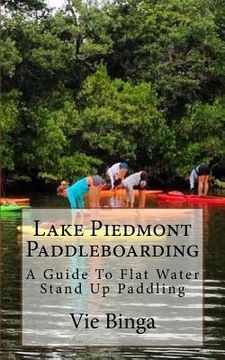 portada Lake Piedmont Paddleboarding: A Guide To Flat Water Stand Up Paddling (en Inglés)