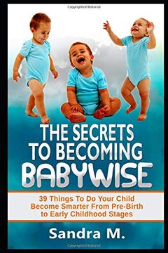 portada The Secrets to Becoming Babywise: 39 Things to do Your Child Become Smarter From Pre-Birth to Early Childhood Stages (en Inglés)