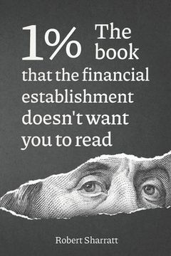 portada 1%. The book that the financial establishment doesn't want you to read.: The first ever behind-the-curtain look at how banks really function, and thei (en Inglés)