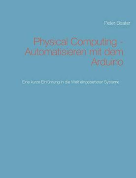 portada Physical Computing - Automatisieren mit dem Arduino: Eine Kurze Einführung in die Welt Eingebetteter Systeme (en Alemán)