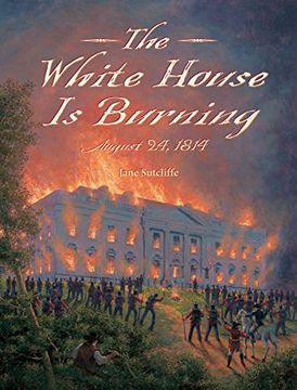 portada The White House is Burning: August 24, 1814 (in English)
