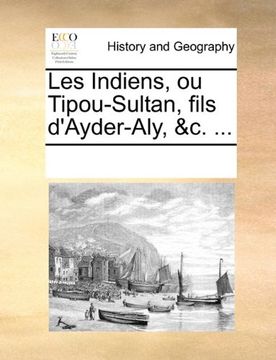 portada Les Indiens, ou Tipou-Sultan, fils d'Ayder-Aly, &c. ... (French Edition)