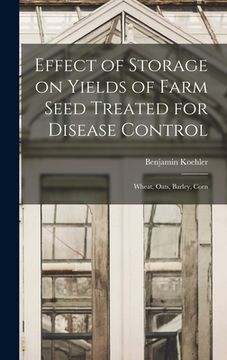 portada Effect of Storage on Yields of Farm Seed Treated for Disease Control: Wheat, Oats, Barley, Corn (en Inglés)