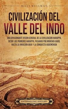 portada Civilización del valle del Indo: Una apasionante visión general de la civilización Harappa, desde los primeros harappa, pasando por Mohenjo-daro, hast