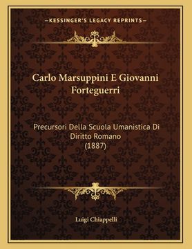 portada Carlo Marsuppini E Giovanni Forteguerri: Precursori Della Scuola Umanistica Di Diritto Romano (1887) (en Italiano)