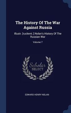 portada The History Of The War Against Russia: Illustr. [ruckent.: ] Nolan's History Of The Russian War; Volume 7 (en Inglés)