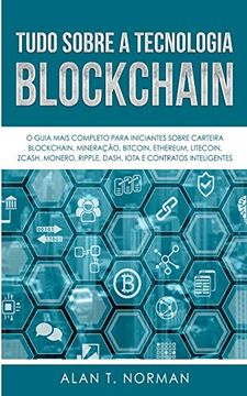 portada Tudo Sobre a Tecnologia Blockchain: O Guia Mais Completo Para Iniciantes Sobre Carteira Blockchain; Bitcoin; Ethereum; Ripple; Dash (en Portugués)
